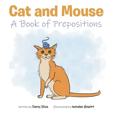 "Cat and Mouse: A Book of Prepositions" - "" ("Silva Darcy")(Pevná vazba)