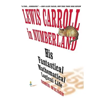 "Lewis Carroll in Numberland: His Fantastical Mathematical Logical Life: An Agony in Eight Fits"