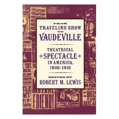 "From Traveling Show to Vaudeville: Theatrical Spectacle in America, 1830-1910" - "" ("Lewis Rob