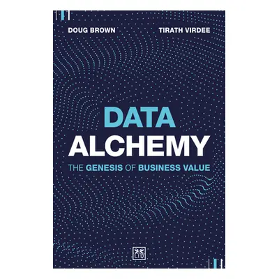 "Data Alchemy: The Genesis of Business Value" - "" ("Virdee Tirath")(Pevná vazba)