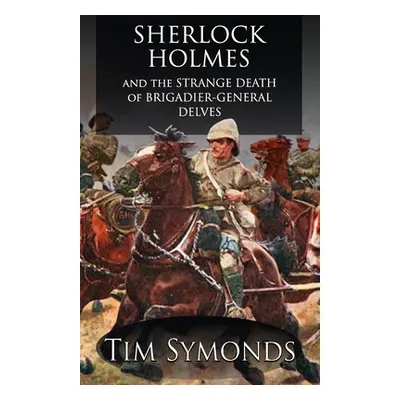 "Sherlock Holmes and The Strange Death of Brigadier-General Delves" - "" ("Symonds Tim")(Paperba