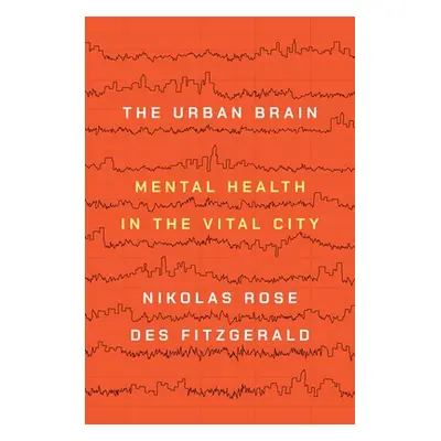 "The Urban Brain: Mental Health in the Vital City" - "" ("Rose Nikolas")(Paperback)