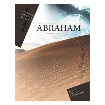 "Abraham - Journey of Faith (Inductive Bible Study Curriculum Workbook)" - "" ("Precept Ministri