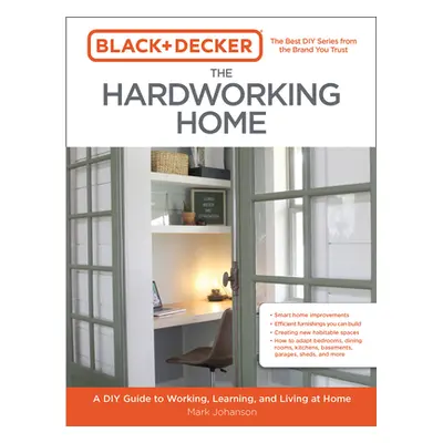 "Black & Decker the Hardworking Home: A DIY Guide to Working, Learning, and Living at Home" - ""