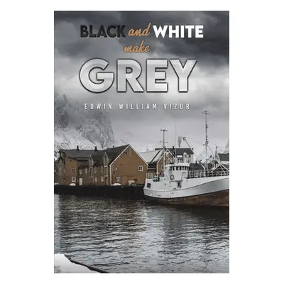 "Black and White Make Grey" - "" ("Vizor Edwin William")(Paperback)