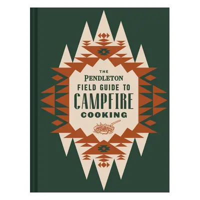 "The Pendleton Field Guide to Campfire Cooking" - "" ("Pendleton Woolen Mills")(Pevná vazba)