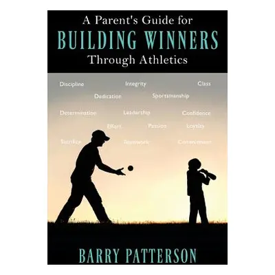 "A Parent's Guide for Building Winners Through Athletics" - "" ("Patterson Barry")(Paperback)