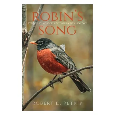 "Robin's Song: Experiencing God's Faithfulness and Love" - "" ("Petrik Robert D.")(Paperback)