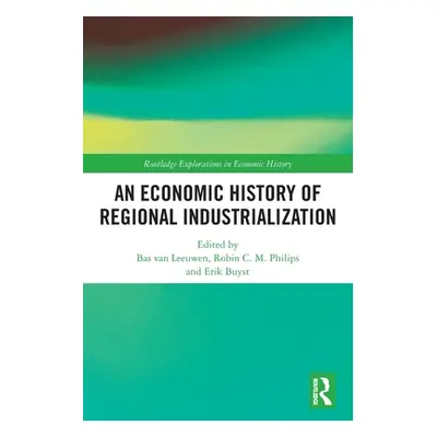 "An Economic History of Regional Industrialization" - "" ("Van Leeuwen Bas")(Paperback)