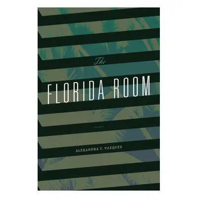 "The Florida Room" - "" ("Vazquez Alexandra T.")(Pevná vazba)