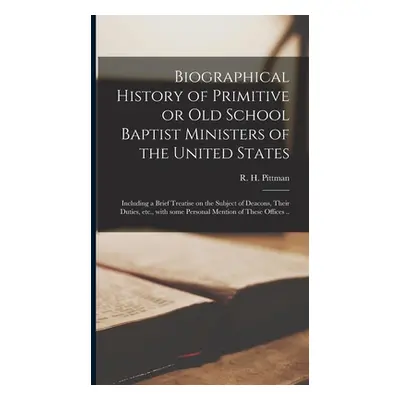 "Biographical History of Primitive or Old School Baptist Ministers of the United States; Includi