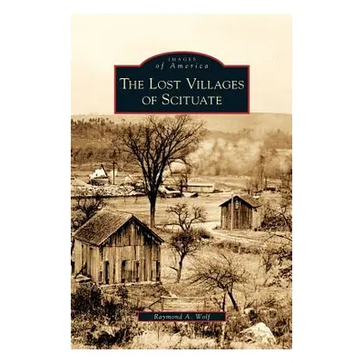 "Lost Villages of Scituate" - "" ("Wolf Raymond A.")(Pevná vazba)