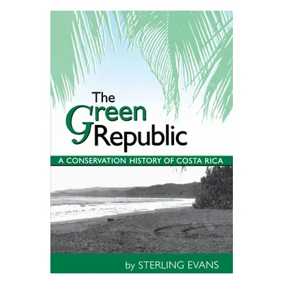 "The Green Republic: A Conservation History of Costa Rica" - "" ("Evans Sterling")(Paperback)