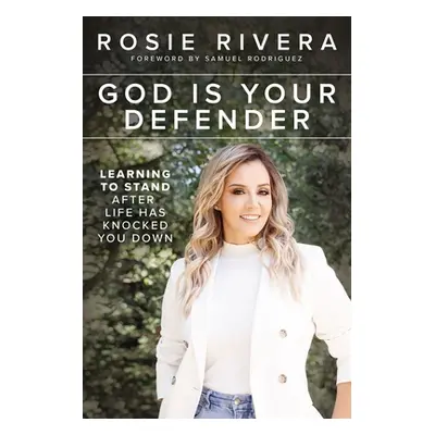 "God Is Your Defender: Learning to Stand After Life Has Knocked You Down" - "" ("Rivera Rosie")(