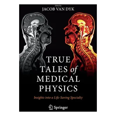 "True Tales of Medical Physics: Insights Into a Life-Saving Specialty" - "" ("Van Dyk Jacob")(Pa