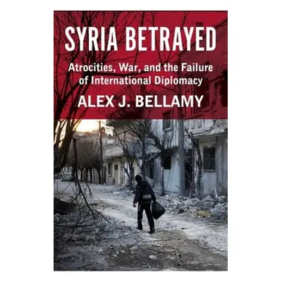 "Syria Betrayed: Atrocities, War, and the Failure of International Diplomacy" - "" ("Bellamy Ale