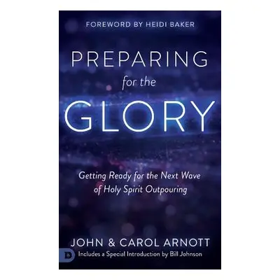 "Preparing for the Glory: Getting Ready for the Next Wave of Holy Spirit Outpouring" - "" ("Arno