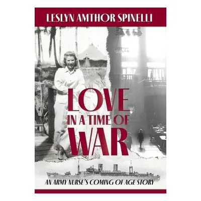 "Love in a Time of War: An Army Nurse's Coming of Age Story" - "" ("Spinelli Leslyn Amthor")(Pev