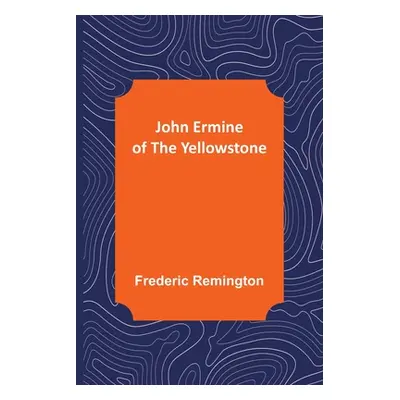 "John Ermine of the Yellowstone" - "" ("Remington Frederic")(Paperback)