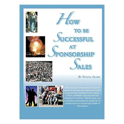 "How to Be Successful at Sponsorship Sales" - "" ("Allen Sylvia")(Paperback)