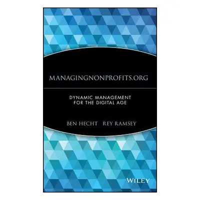 "Managingnonprofits.Org: Dynamic Management for the Digital Age" - "" ("Hecht Ben")(Pevná vazba)