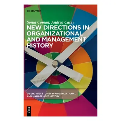 "New Directions in Organizational and Management History" - "" ("Coman Casey Sonia Andrea")(Pevn