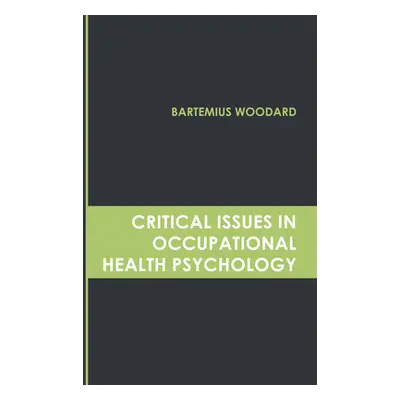 "Critical Issues in Occupational Health Psychology" - "" ("Woodard Bartemius")(Pevná vazba)