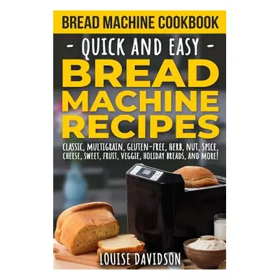 "Bread Machine Cookbook: Quick and Easy Bread Machine Recipes" - "" ("Davidson Louise")(Paperbac