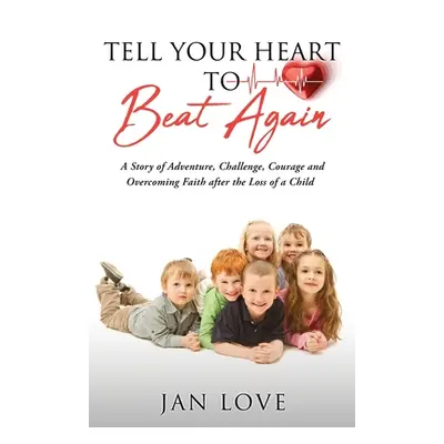 "Tell Your Heart to Beat Again: A Story of Adventure, Challenge, Courage and Overcoming Faith af