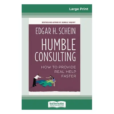 "Humble Consulting: How to Provide Real Help Faster (16pt Large Print Edition)" - "" ("Schein Ed