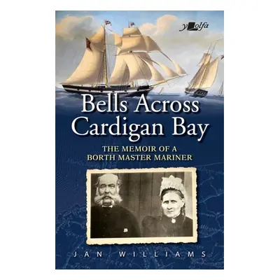 "Bells Across Cardigan Bay: The Memoir of a Borth Master Mariner" - "" ("Williams Jan")(Paperbac