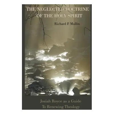 "The Neglected Doctrine of the Holy Spirit: Josiah Royce as a Guide to Renewing Theology" - "" (