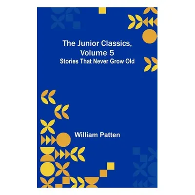 "The Junior Classics, Volume 5: Stories that never grow old" - "" ("Patten William")(Paperback)