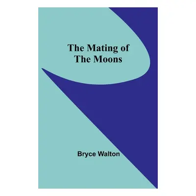 "The Mating of the Moons" - "" ("Walton Bryce")(Paperback)