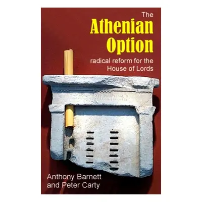 "The Athenian Option: Radical Reform for the House of Lords" - "" ("Barnett Anthony")(Pevná vazb