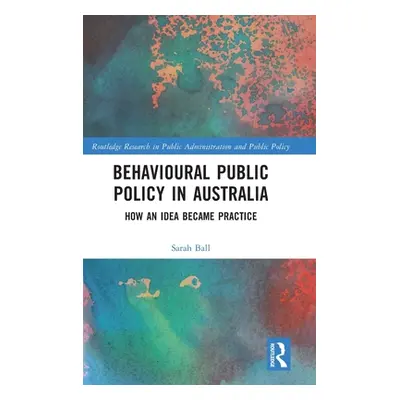 "Behavioural Public Policy in Australia: How an Idea Became Practice" - "" ("Ball Sarah")(Pevná 