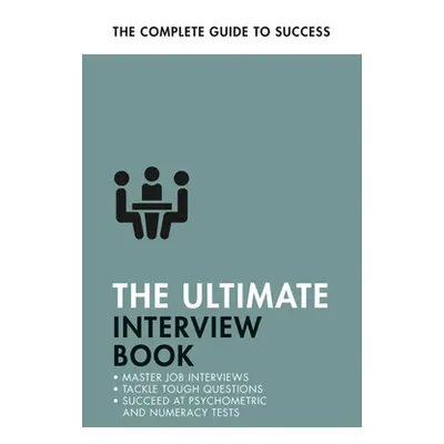 "The Ultimate Interview Book: Tackle Tough Interview Questions, Succeed at Numeracy Tests, Get T