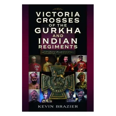 "Victoria Crosses of the Gurkha and Indian Regiments" - "" ("Brazier Kevin")(Pevná vazba)