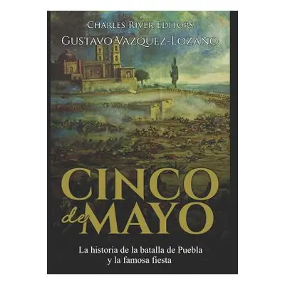 "Cinco de Mayo: La historia de la batalla de Puebla y la famosa fiesta" - "" ("Vazquez-Lozano Gu