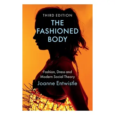 "The Fashioned Body: Fashion, Dress and Modern Social Theory" - "" ("Entwistle Joanne")(Pevná va