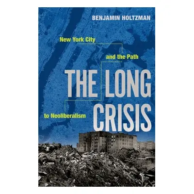 "The Long Crisis: New York City and the Path to Neoliberalism" - "" ("Holtzman Benjamin")(Paperb