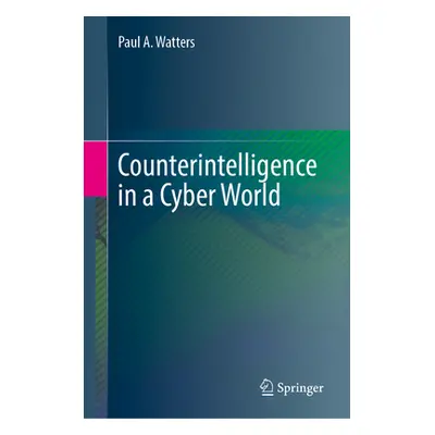 "Counterintelligence in a Cyber World" - "" ("Watters Paul A.")(Pevná vazba)