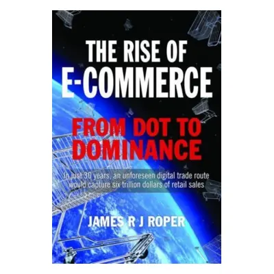 "The Rise of E-Commerce: From Dot to Dominance" - "" ("Roper James")(Pevná vazba)