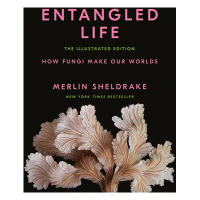 "Entangled Life: The Illustrated Edition: How Fungi Make Our Worlds" - "" ("Sheldrake Merlin")(P