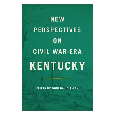 "New Perspectives on Civil War-Era Kentucky" - "" ("Smith John David")(Pevná vazba)