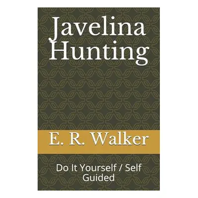 "Javelina Hunting: Do It Yourself / Self Guided" - "" ("Walker E. R.")(Paperback)