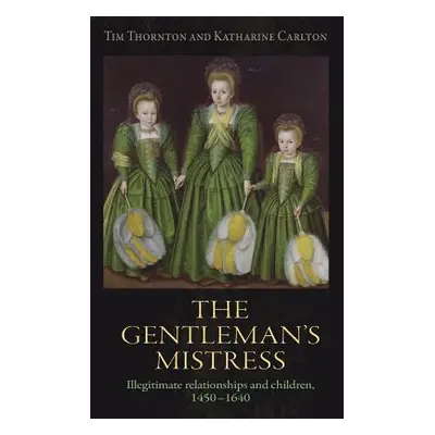 "The gentleman's mistress: Illegitimate relationships and children, 1450-1640" - "" ("Thornton T