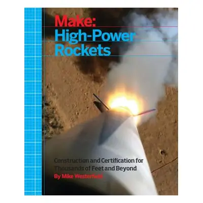 "Make: High-Power Rockets: Construction and Certification for Thousands of Feet and Beyond" - ""