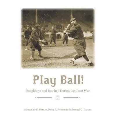 "Play Ball!: Doughboys and Baseball During the Great War" - "" ("Barnes Alexander F.")(Pevná vaz