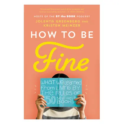 "How to Be Fine: What We Learned from Living by the Rules of 50 Self-Help Books" - "" ("Greenber